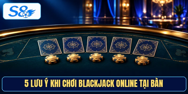 5 lưu ý khi chơi Blackjack online tại bàn