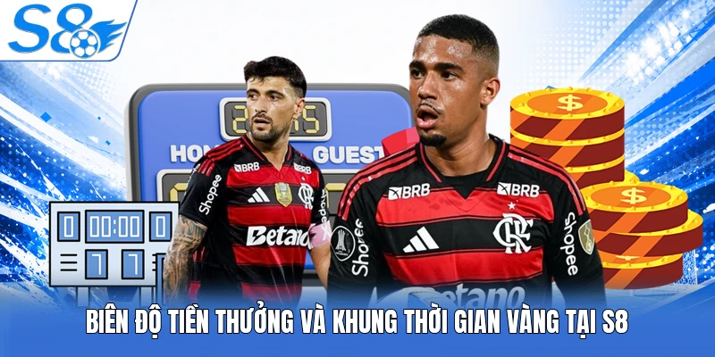 Biên độ tiền thưởng và khung thời gian vàng tại S8