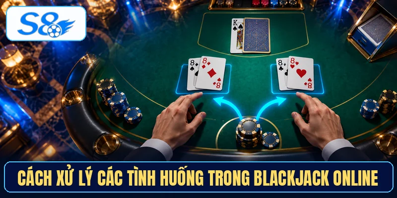 Cách xử lý các tình huống trong Blackjack online