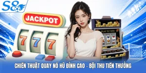 Chiến Thuật Quay Nổ Hũ Đỉnh Cao - Bội Thu Tiền Thưởng