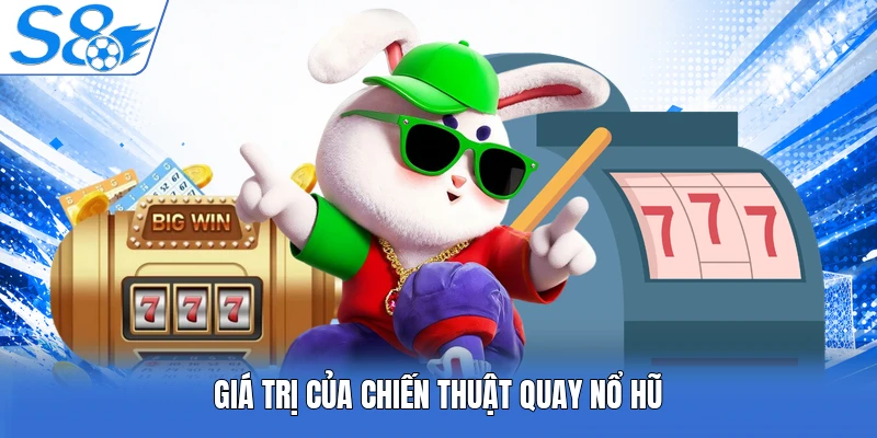 Giá trị của chiến thuật quay nổ hũ