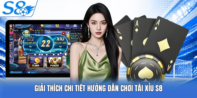 Giải thích chi tiết hướng dẫn chơi Tài Xỉu S8