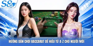 Hướng Dẫn Chơi Baccarat Dễ Hiểu Từ A-Z Cho Người Mới
