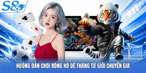 Hướng Dẫn Chơi Rồng Hổ Dễ Thắng Từ Giới Chuyên Gia