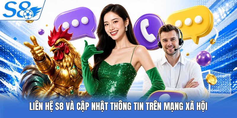 Liên hệ S8 và cập nhật thông tin trên mạng xã hội