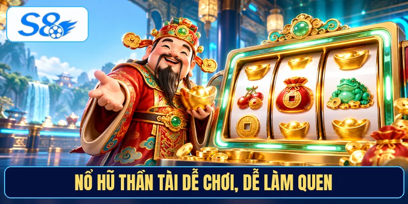 Nổ hũ thần tài dễ chơi, dễ làm quen