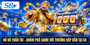 Nổ hũ thần tài - Khám phá game đổi thưởng hấp dẫn tại S8