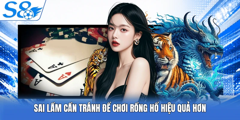 Sai lầm cần tránh để chơi Rồng Hổ hiệu quả hơn
